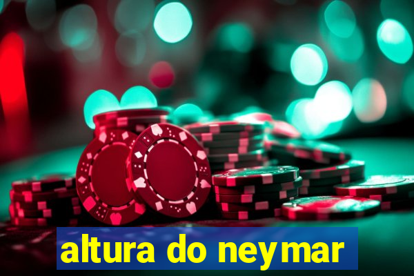 altura do neymar